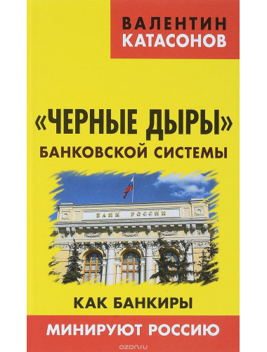 «Черные дыры» банковской системы. Как банкиры минируют Россию. Катасонов В.Ю.