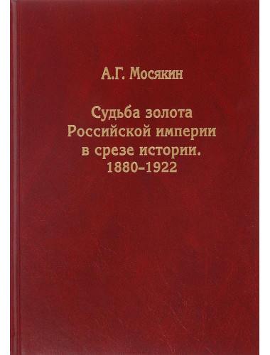 Судьба золота Российской империи в срезе истории. 1880-1922, Мосякин А.Г.