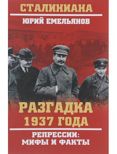 Разгадка 1937 года. Репрессии: мифы и факты. Емельянов Ю.В.