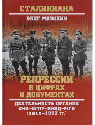 Репрессии в цифрах и документах. Деятельность органов ВЧК- ОГПУ- НКВД- МГБ (1918- 1953 гг) Мозохин О.Б.