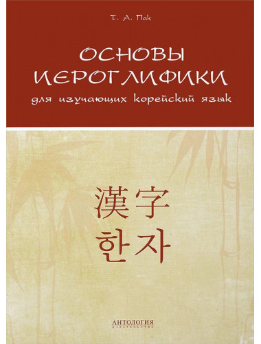 Основы иероглифики для изучающих корейский язык : Учебно-методическое пособие Пак Т.А.