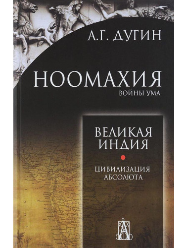 Ноомахия. Войны ума. Великая Индия. Цивилизация Абсолюта. Дугин Александр Гельевич