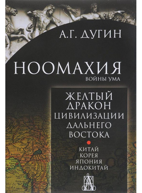 Ноомахия. Войны ума. Желтый дракон. Цивилизации Дальнего Востока. Китай. Корея. Япония. Индокитай. Дугин Александр Гельевич