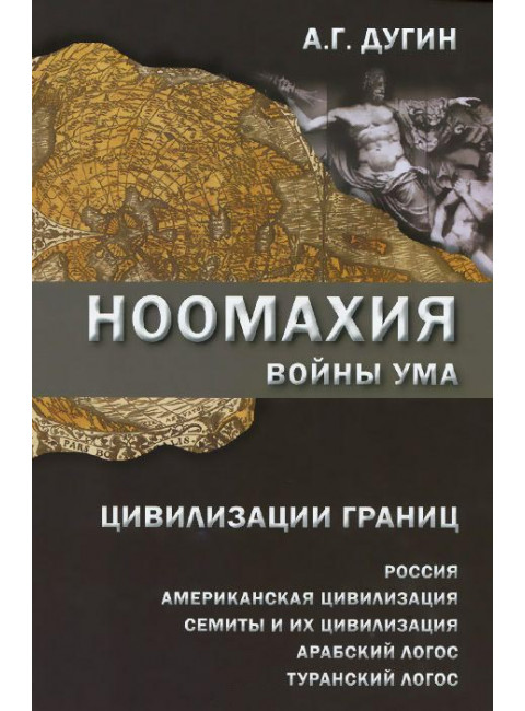 Ноомахия. Войны ума. Цивилизации границ. Россия, американская цивилизация, семиты и их цивилизация, арабский Логос, туранский Логос. Дугин Александр Гельевич