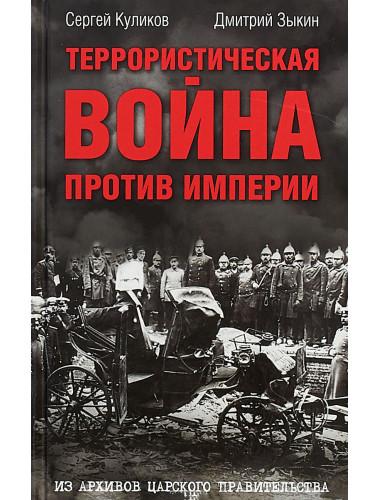 Террористическая война против империи. Из архивов царского правительства. Зыкин Д., Куликов С.