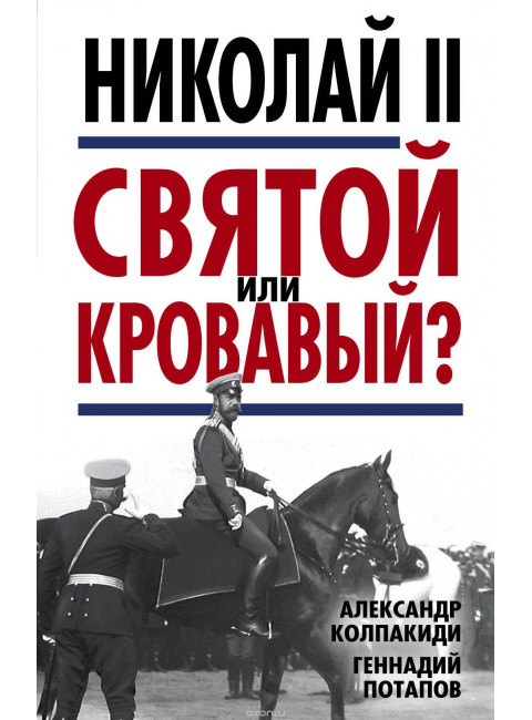 Николай II. Святой или кровавый? Колпакиди А.И., Потапов Г.В.