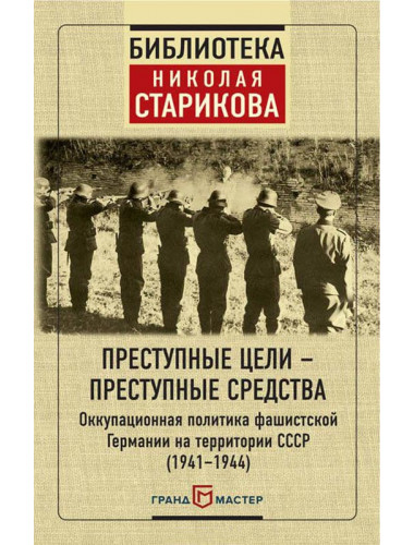 Преступные цели - преступные средства. Оккупационная политика фашистской Германии на территории СССР 1941-1944
