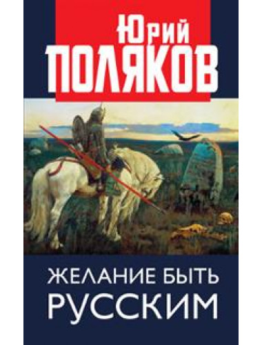 Желание быть русским. Поляков Ю.М.