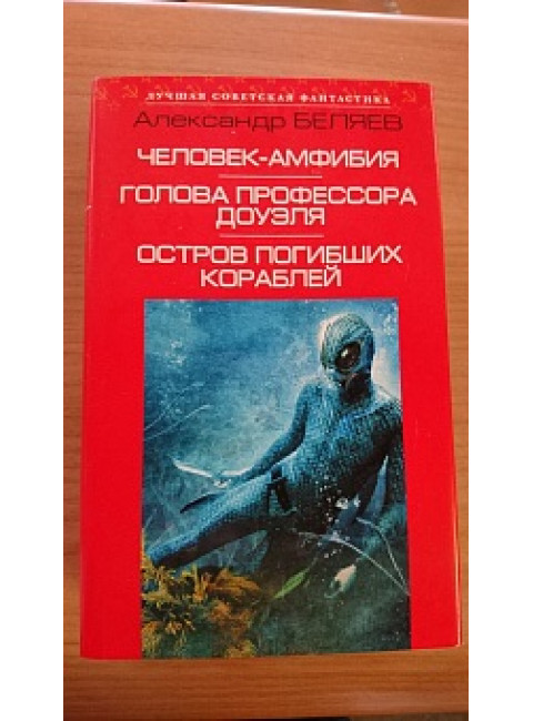 Человек-амфибия. Голова профессора Доуэля. Остров погибших кораблей. А. Беляев