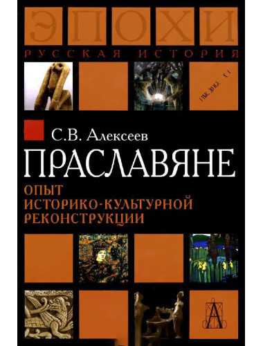 Праславяне. Опыт историко-культурной реконструкции. Сергей Алексеев