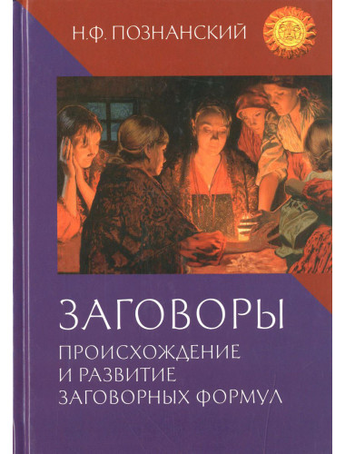 Заговоры. Происхождение и развитие заговорных формул Познанский Н.Ф.