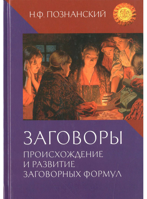 Заговоры. Происхождение и развитие заговорных формул Познанский Н.Ф.