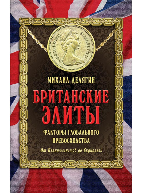 Британские элиты: факторы глобального превосходства. От Плантагенетов до Скрипалей. Делягин М.