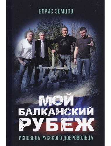 Мой Балканский рубеж. Исповедь русского добровольца. Земцов Б.Ю.