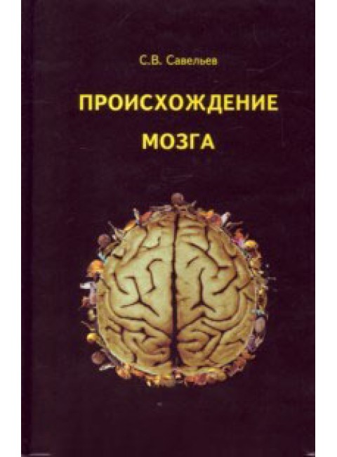 Происхождение мозга. Савельев С.В.