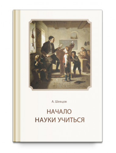 Начало науки учиться, Шевцов А. А.