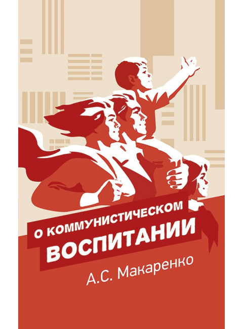 О коммунистическом воспитании, Макаренко Антон Семенович