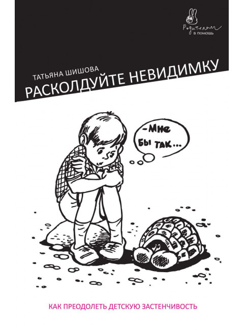 Расколдуйте невидимку: Как преодолеть детскую застенчивость. Шишова Т.Л.
