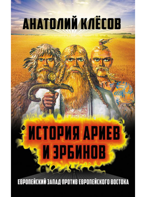 История Ариев и Эрбинов. Европейский Запад против Европейского Востока Клёсов А. А.