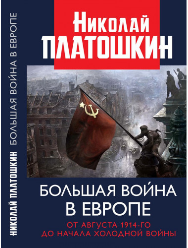 Большая война в Европе: от августа 1914-го до начала Холодной войны. Платошкин Н.Н.