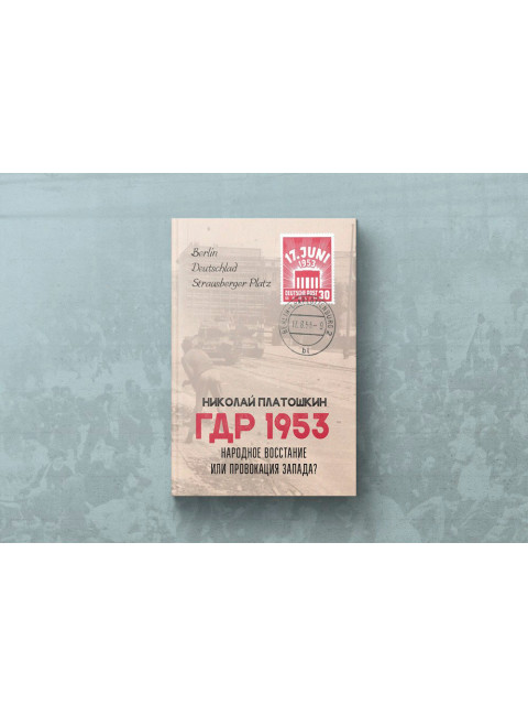 ГДР 1953. Народное восстание или провокация Запада? Платошкин Н.Н.