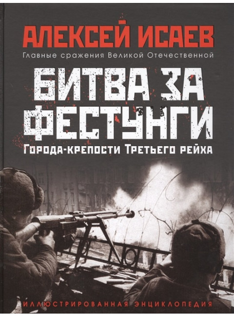 Города-крепости Третьего Рейха: Битва за фестунги. Исаев А.В.