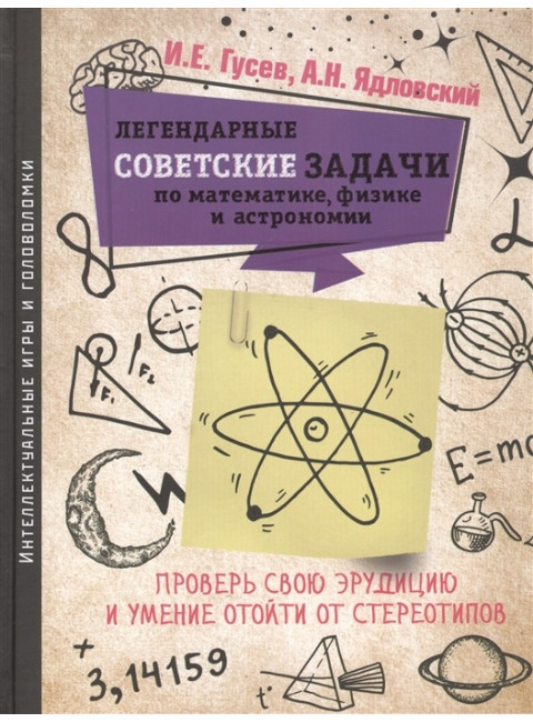 Легендарные советские задачи по математике, физике и астрономии. Проверь свою эрудицию и умение отойти от стереотипов. Гусев И. Е.