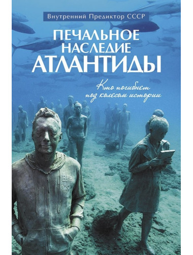 Печальное наследие Атлантиды. Кто погибнет под колесом истории. Внутренний Предиктор СССР