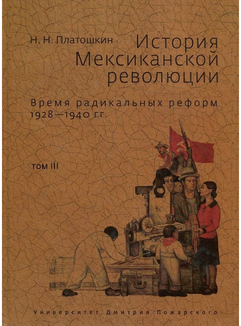 История Мексиканской революции. Том 3: Время радикальных реформ. 1828–1940 гг. Платошкин Н. Н.