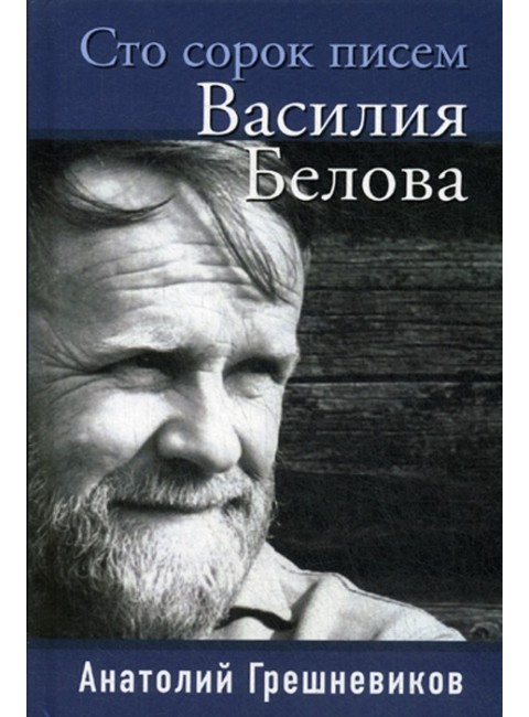 Сто сорок писем Василия Белова. Грешневиков А.Н.