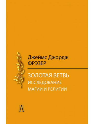Золотая ветвь. Исследование магии и религии. Фрэзер Дж.Дж.