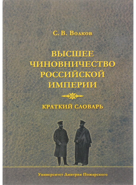 Высшее чиновничество Российской империи. Краткий словарь Волков С. В.