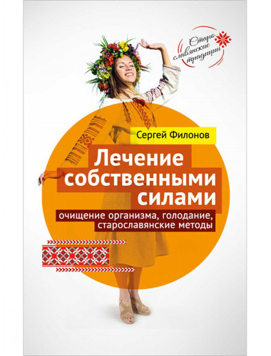 Лечение собственными силами: очищение организма, голодание, старославянские методы.