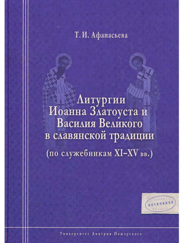Литургии Иоанна Златоуста и Василия Великого в славянской традиции (по служебникам XI–XV вв.) Афанасьева Т. И.