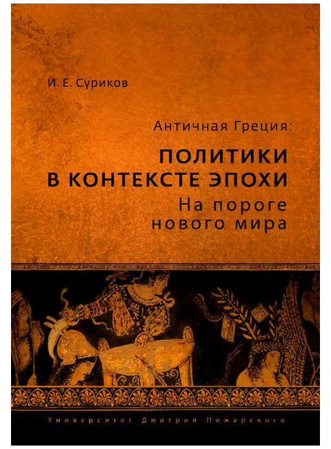 Античная Греция: политики в контексте эпохи. На пороге нового мира. Суриков И. Е.