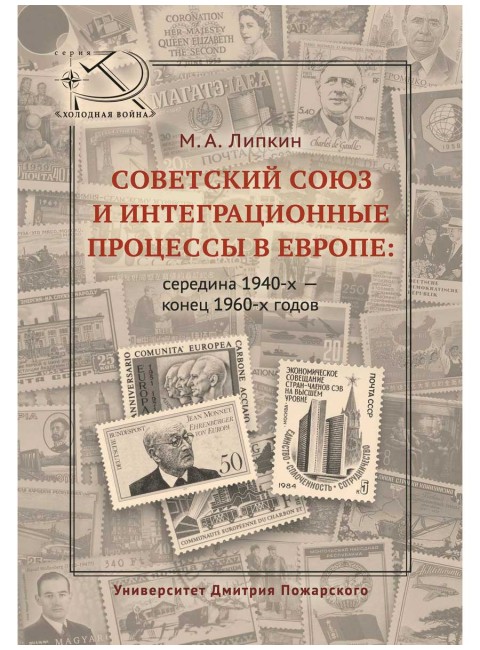Советский Союз и интеграционные процессы в Европе: середина 1940-х – конец 1960-х годов. Липкин М. А.