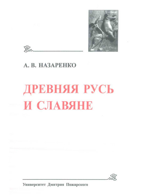 Древнейшие государства Восточной Европы. 2007 год: Назаренко А. В. Древняя Русь и славяне. Назаренко А. В.