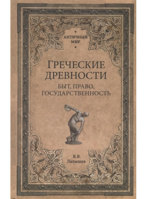 Греческие древности. Быт, право, государственность. Латышев В.В.