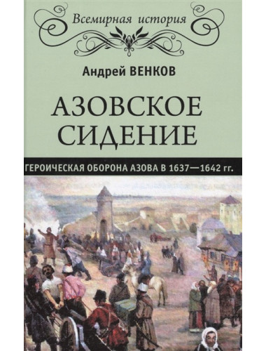 Азовское сидение. Героическая оборона Азова в 1637-1642 гг. Венков А.В.