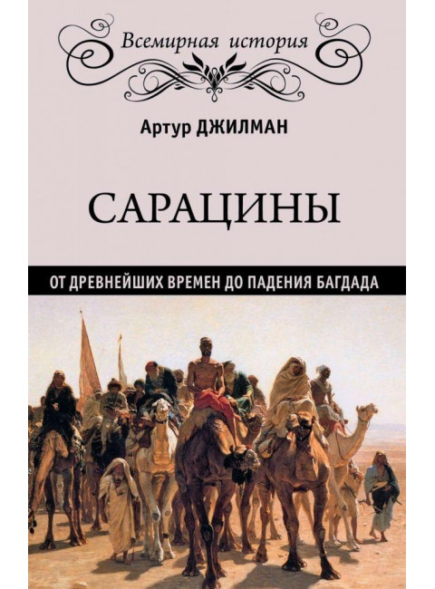 Сарацины: от древнейших времен до падения Багдада. Джилман А.