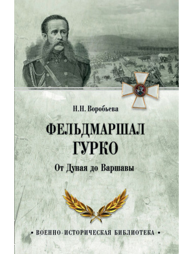 Фельдмаршал Гурко. От Дуная до Варшавы. Воробьёва Н.Н.