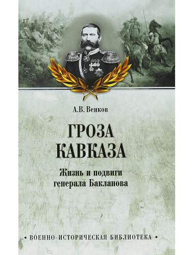 Гроза Кавказа. Жизнь и подвиги генерала Бакланова. Венков А.В.