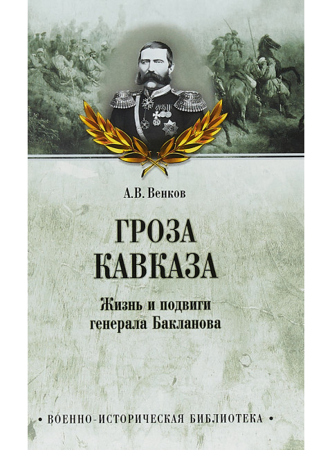 Гроза Кавказа. Жизнь и подвиги генерала Бакланова. Венков А.В.