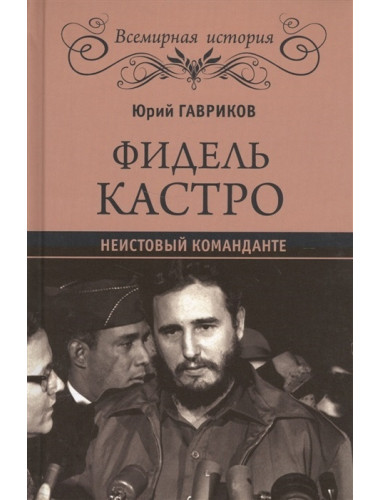 Фидель Кастро. Неистовый команданте. Гавриков Ю.П.