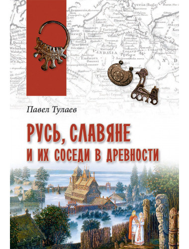 Русь, славяне и их соседи в древности. Тулаев П.В.