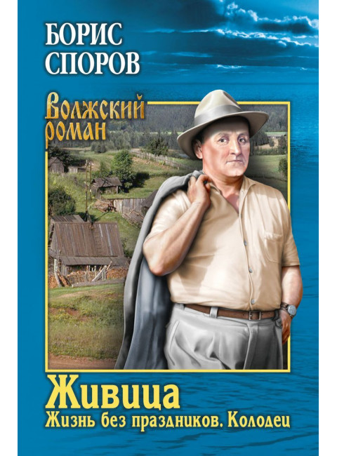 Живица. Жизнь без праздников. Колодец. Споров Б.Ф.