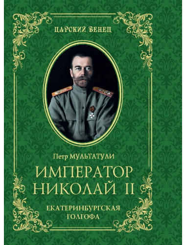 Император Николай II. Екатеринбургская Голгофа. Мультатули П.В.