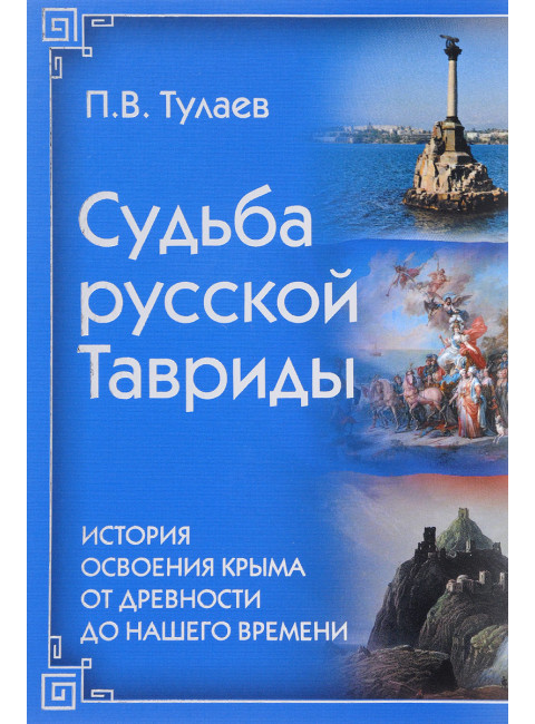 Судьба Русской Тавриды. История основания Крыма от древности до нашего времени. Тулаев П.В.