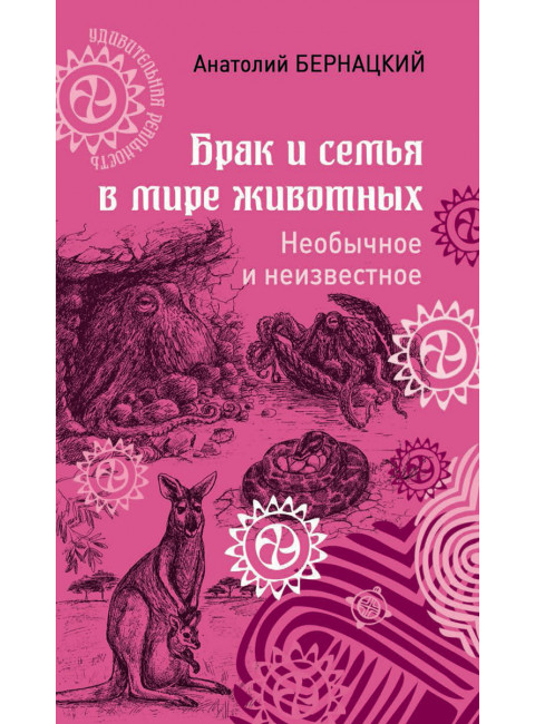 Брак и семья в мире животных. Необычное и неизвестное. Бернацкий А.С.