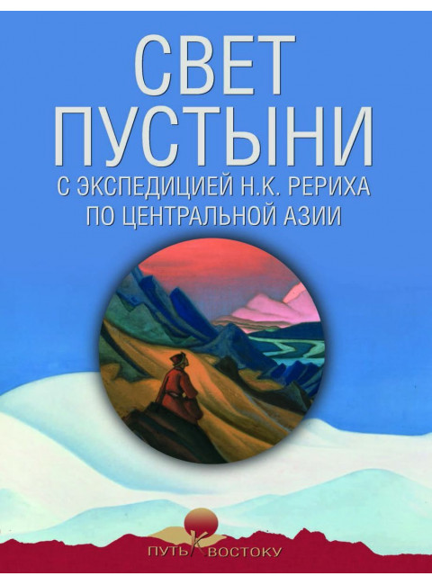 Свет пустыни. С экспедицией Н.К. Рериха по Центральной Азии.